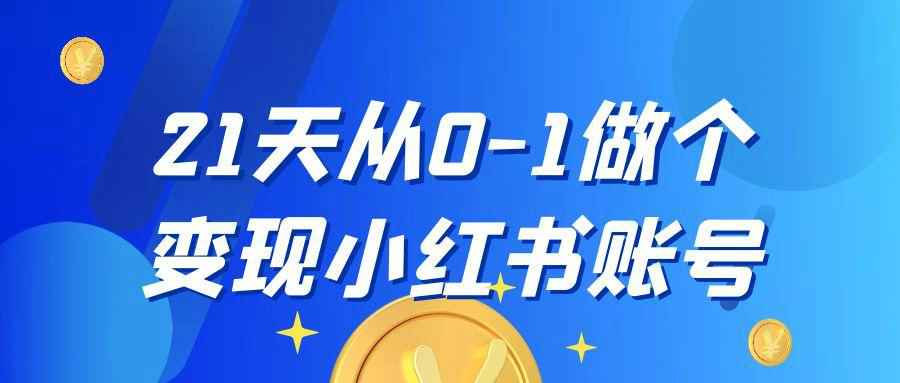 21天从0-1做个变现小红书账号-123资源库-软件资源分享-素材分享-资源分享网站