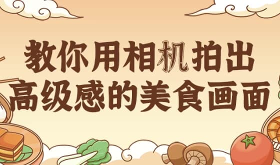 教你用相机拍出高级感的美食画面-123资源库-软件资源分享-素材分享-资源分享网站